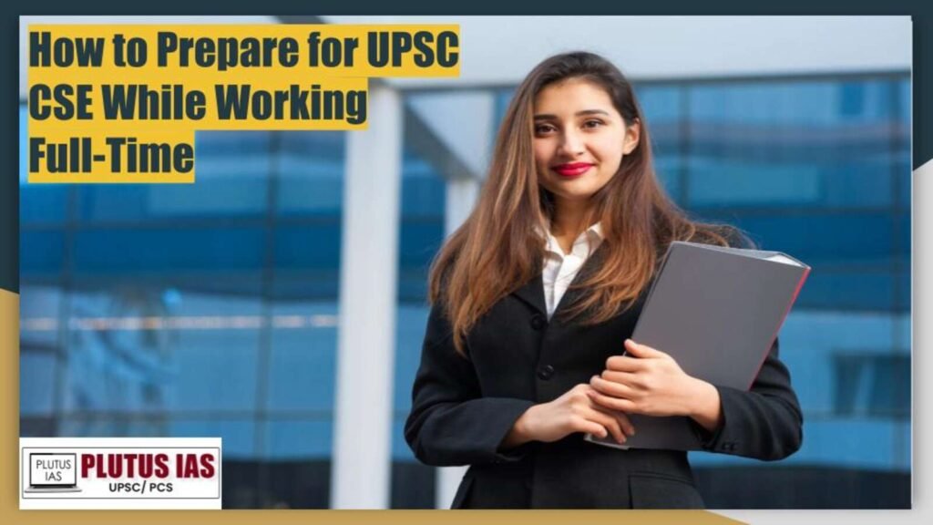 How to Prepare for UPSC CSE While Working Full-Time